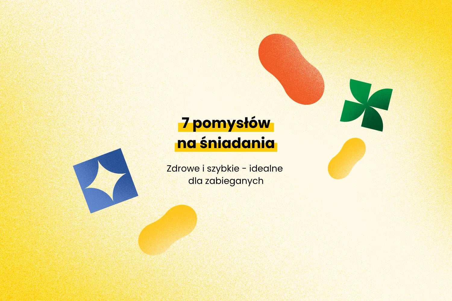 7 pomysłów na szybkie i zdrowe śniadania dla zabieganych
