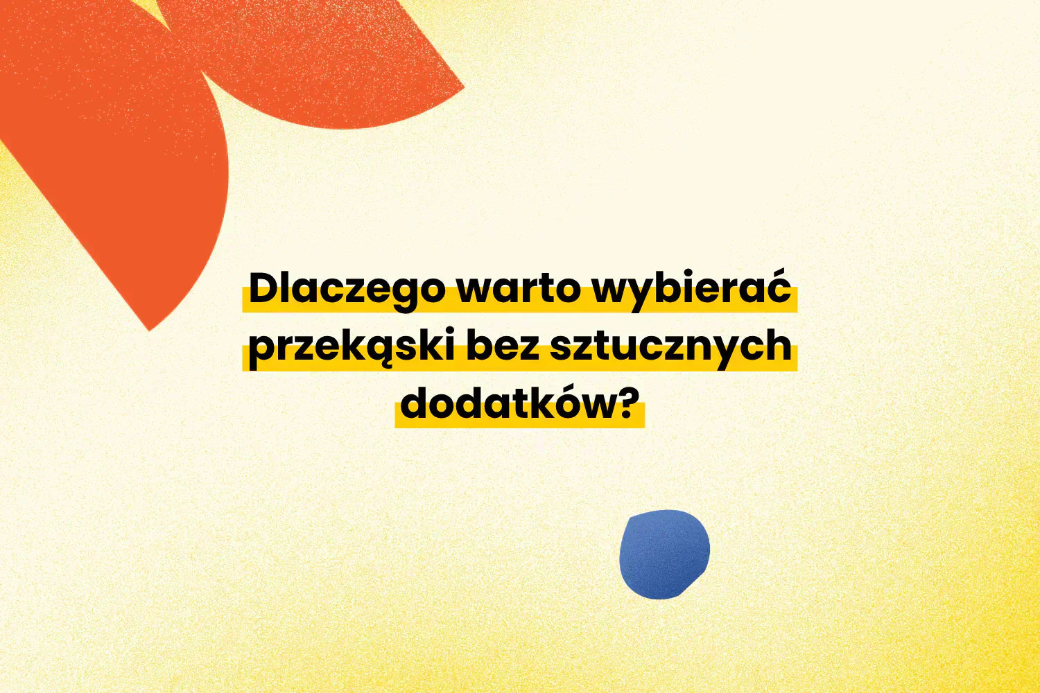 Dlaczego warto wybierać przekąski bez sztucznych dodatków?