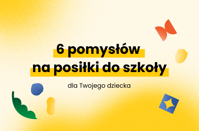 6 pomysłów na posiłki do szkoły dla Twojego dziecka